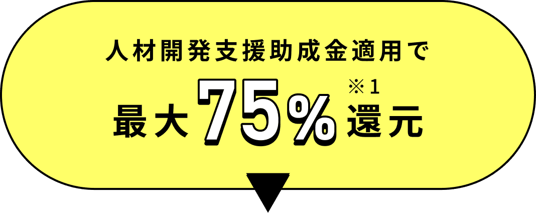 人材開発支援助成金適用で最大75%還元※1