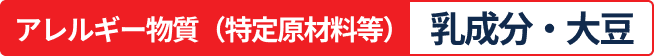 アレルギー物質（特定原材料など）乳成分・大豆