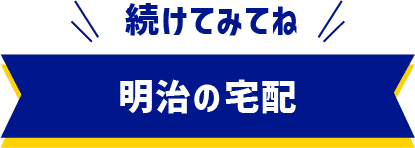 続けてみてね！明治の宅配